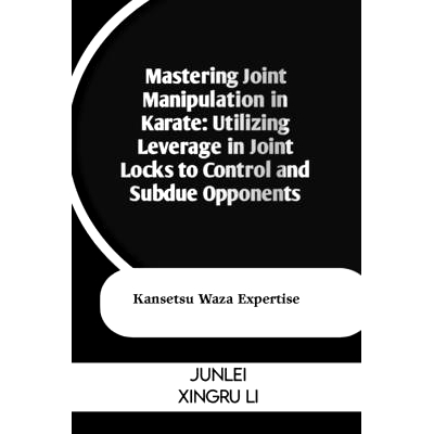 预订 Mastering Joint Manipulation in Karate: Utilizing Leverage in Joint Locks to Control and Subdue Opponents: Kansetsu