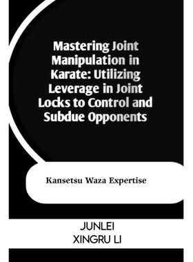 预订 Mastering Joint Manipulation in Karate: Utilizing Leverage in Joint Locks to Control and Subdue Opponents: Kansetsu