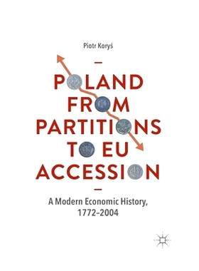 预订 Poland from Partitions to Eu Accession: A Modern Economic History, 1772-2004: 9783030404345
