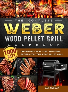 预订 The Complete Weber Wood Pellet Grill Cookbook: 1000-Day Irresistible Meat, Fish, Vegetable Recipes For Your Wood Pe
