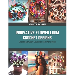 预订 Innovative Flower Loom Crochet Designs: Creating Stylish Clutches and More Book: 9798875629358
