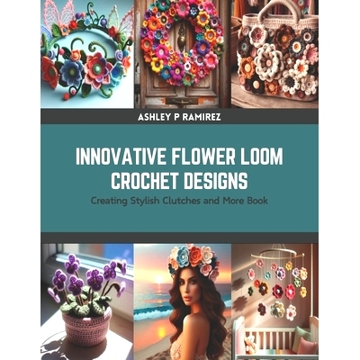 预订 Innovative Flower Loom Crochet Designs: Creating Stylish Clutches and More Book: 9798875629358