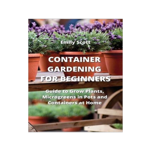 [预订]Container Gardening for Beginners: Guide to Grow Plants, Microgreens in Pots and Containers at Home 9789850010834