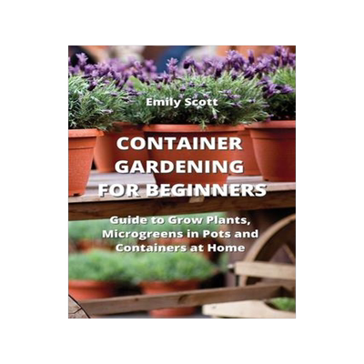 [预订]Container Gardening for Beginners: Guide to Grow Plants, Microgreens in Pots and Containers at Home 9789850010834