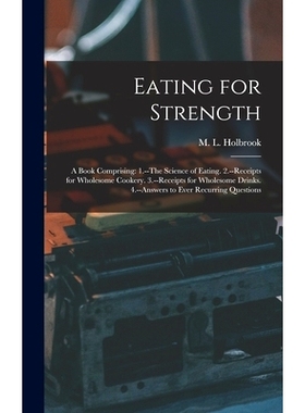 预订 Eating for Strength: A Book Comprising: 1.--The Science of Eating. 2.--Receipts for Wholesome Cookery. 3.--Receipts