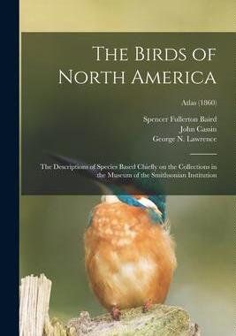 [预订]The Birds of North America: the Descriptions of Species Based Chiefly on the Collections in the Muse 9781014555489