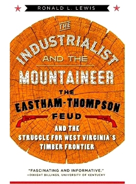 预订 The Industrialist and the Mountaineer: The Eastham-Thompson Fued and the Struggle for West Virginia’s Timber Front