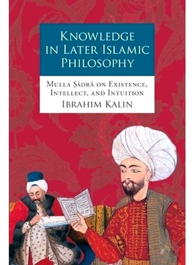 预订 Knowledge in Later Islamic Philosophy: Mulla Sadra on Existence, Intellect, and Intuition 后伊斯兰哲学中的知识：穆