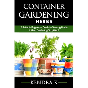 Container Beginner’s 预订 Growing Simplified Urban Gardening 9781517646363 Reliable Herbs Guide