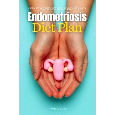 预订 Endometriosis Diet Plan: A Beginner’s 3-Week Step-by-Step Guide for Women, With Curated Recipes and a Sample Meal