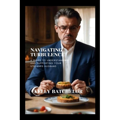 预订 Navigating Turbulence: A Guide to Understanding and Supporting Your Stressed Husband: 9798872525585