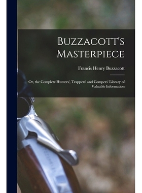 预订 Buzzacott’s Masterpiece; Or, the Complete Hunters’, Trappers’ and Compers’ Library of Valuable Information: 978