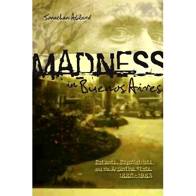 预订 Madness in Buenos Aires: Patients, Psychiatrists and the Argentine State, 1880-1983: 9781552382332