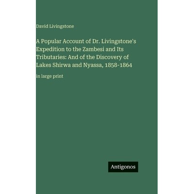 预订 A Popular Account of Dr. Livingstone’s Expedition to the Zambesi and Its Tributaries: And of the Discovery of Lake