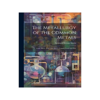 [预订]The Metallurgy of the Common Metals: Gold, Silver, Iron (And Steel), Copper, Lead and Zinc 9781021652850