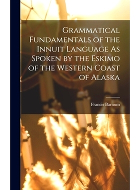 预订 Grammatical Fundamentals of the Innuit Language As Spoken by the Eskimo of the Western Coast of Alaska: 97810171147