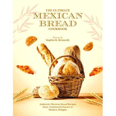 预订 The Ultimate Mexican Bread Cookbook: Authentic Mexican Bread Recipes from Traditional Classics to Modern Delights:
