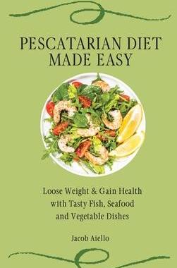[预订]Pescatarian Diet Made Easy: Loose Weight & Gain Health with Tasty Fish, Seafood and Vegetable Dishes 9781801904339