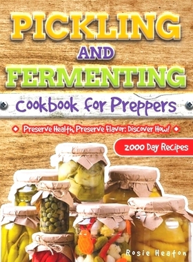 预订 Pickling and Fermenting Cookbook for Preppers: Unlock the Secrets to Long-Lasting, Delicious Preserves with Easy, B