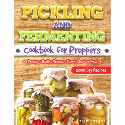 预订 Pickling and Fermenting Cookbook for Preppers: Unlock the Secrets to Long-Lasting, Delicious Preserves with Easy, B