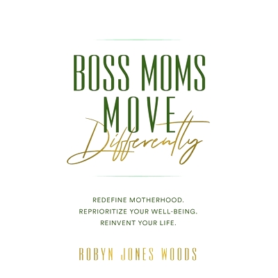 预订 Boss Moms Move Differently: Redefine Motherhood. Reprioritize Your Well-being. Reinvent Your Life.: 9798218140519