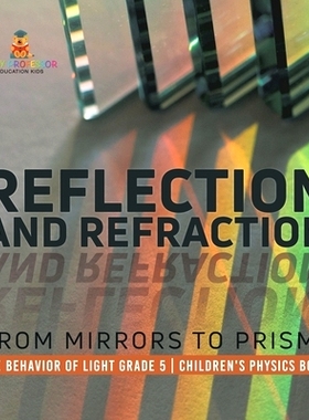 预订 Reflection and Refraction: From Mirrors to Prisms The Behavior of Light Grade 5 Children’s Physics Books: 97815419