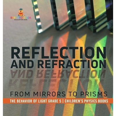 预订 Reflection and Refraction: From Mirrors to Prisms The Behavior of Light Grade 5 Children’s Physics Books: 97815419