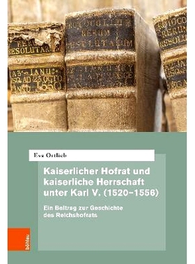 预订 Kaiserlicher Hofrat und kaiserliche Herrschaft unter Karl V. (1520–1556): Ein Beitrag zur Geschichte des Reichshof