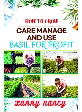 预订 How to Grow Care Manage and Use Basil for Profit: (From Seed to Success) A Comprehensive Guide to Cultivating, Nurt