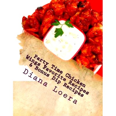 预订 Party Time Chicken Wings Favorite Recipes & Bonus Dip Recipes: 9780615919287