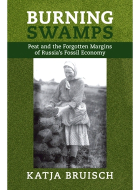 预订 Burning Swamps: Peat and the Forgotten Margins of Russia’s Fossil Economy 燃烧的沼泽：泥炭和俄罗斯化石经济被遗忘的