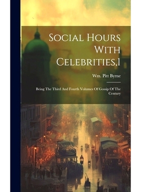 预订 Social Hours With Celebrities,1: Being The Third And Fourth Volumes Of Gossip Of The Century: 9781020444937