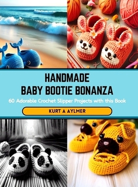 预订 Handmade Baby Bootie Bonanza: 60 Adorable Crochet Slipper Projects with this Book: 9798876200433