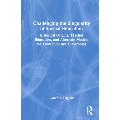 预订 Challenging the Singularity of Special Education: Historical Origins, Teacher Education, and Alternate Models for T