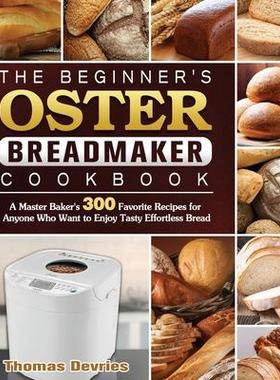 [预订]The Beginner’s Oster Breadmaker Cookbook: A Master Baker’s 300 Favorite Recipes for Anyone Who W 9781801661775