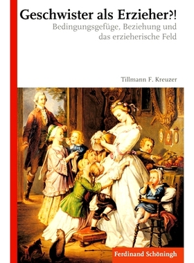 预订 Geschwister als Erzieher?!: Bedingungsgefüge, Beziehung und das erzieherische Feld 作为教育者的兄弟姐妹:条件结构，