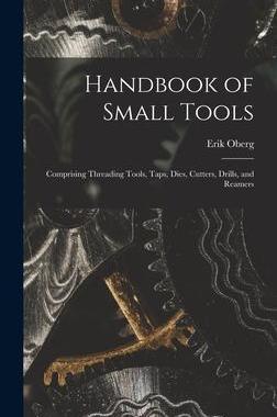 [预订]Handbook of Small Tools: Comprising Threading Tools, Taps, Dies, Cutters, Drills, and Reamers 9781016703901