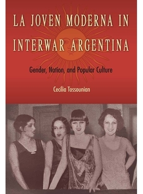 预订 La Joven Moderna in Interwar Argentina: Gender, Nation, and Popular Culture 二战期间阿根廷的拉 乔文 莫德纳：性别、