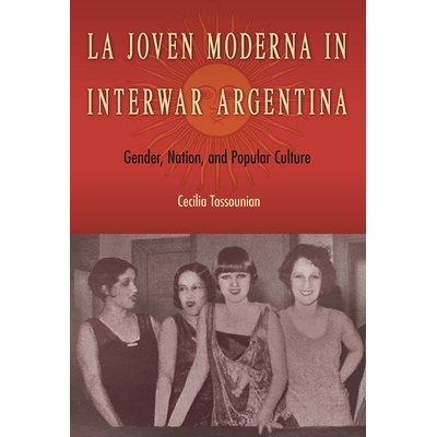 预订 La Joven Moderna in Interwar Argentina: Gender, Nation, and Popular Culture 二战期间阿根廷的拉 乔文 莫德纳：性别、