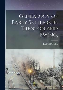 [预订]Genealogy of Early Settlers in Trenton and Ewing, 9781015651371