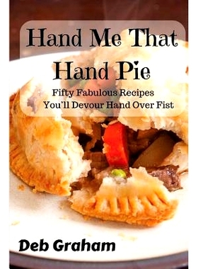 预订 Hand Me That Hand Pie!: Fifty Fabulous Recipes You’ll Devour Hand Over Fist: 9781976598302
