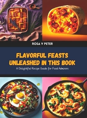 预订 Flavorful Feasts Unleashed in this Book: A Delightful Recipe Guide for Food Admirers: 9798327824102