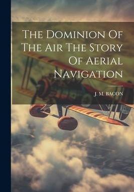 [预订]The Dominion Of The Air The Story Of Aerial Navigation 9781021246493