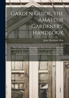 [预订]Garden Guide, the Amateur Gardeners’ Handbook; How to Plan, Plant and Maintain the Home Grounds, t 9781013557453