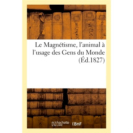预订 Le Magnetisme, L’Animal A L’Usage Des Gens Du Monde 磁力，为世人所用的动物: 9782014083507
