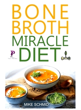预订 Bone Broth Miracle Diet: Essential Recipes to Protect Your Joints, Heal the Gut and Promote Weight Loss.