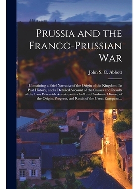 预订 Prussia and the Franco-Prussian War: Containing a Brief Narrative of the Origin of the Kingdom, Its Past History, a