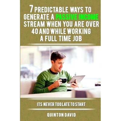 预订 7 Predictable Ways to Generate a Passive Income Stream When You Are Over 40 and While Working a Full Time Job: It’