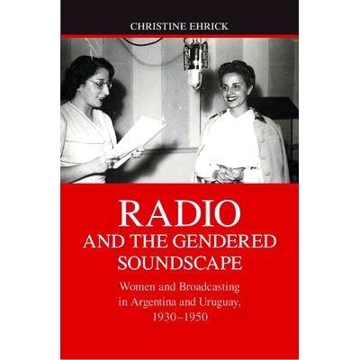 预订 Radio and the Gendered Soundscape: Women and Broadcasting in Argentina and Uruguay, 1930–1950 广播和性别音响背景：