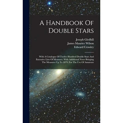预订 A Handbook Of Double Stars: With A Catalogue Of Twelve Hundred Double Stars And Extensive Lists Of Measures. With A